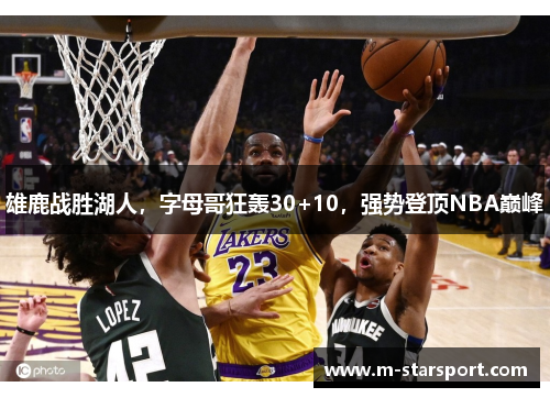 雄鹿战胜湖人，字母哥狂轰30+10，强势登顶NBA巅峰